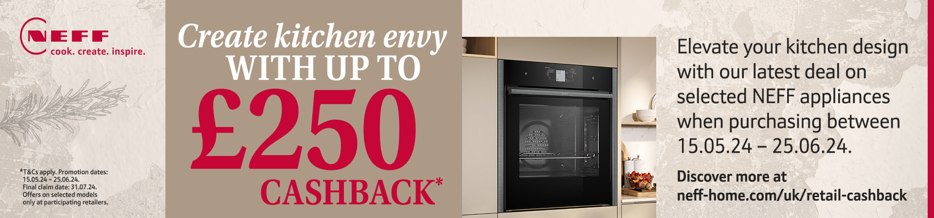 Text says 'NEFF: Create kitchen envy with up to £250 cashback! Elevate your kitchen design with our latest deal on selected NEFF appliances when purchasing between 15.05.24 - 25.06.24'