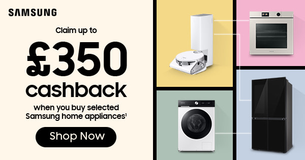 Samsung: Claim up to £350 cashback when you buy selected Samsung home appliances.