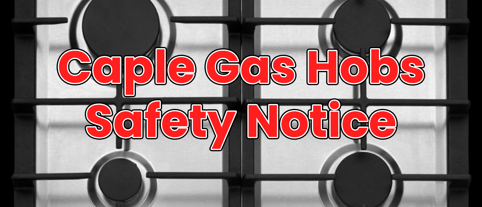 Caple Gas Hobs Safety Notice