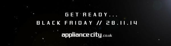 Get Ready Black Friday Deals at Appliance City | Friday 28th November 2014